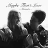 Maybe That's Love - Single album lyrics, reviews, download