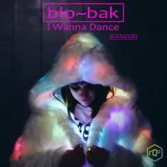 I Wanna Dance (In in Out Edit) - Single by Blo~bak album reviews, ratings, credits