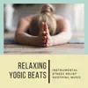 Relaxing Yogic Beats - Instrumental Stress Relief Soothing Music album lyrics, reviews, download
