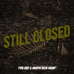 Still Closed - Single by PTM Hud & Murph Been Havin' album reviews, ratings, credits