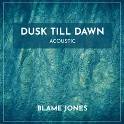 Dusk Till Dawn (Acoustic) - Single by Blame Jones album reviews, ratings, credits