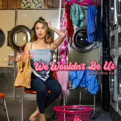 We Wouldn't Be Us - Single by Alexandra Kay album reviews, ratings, credits