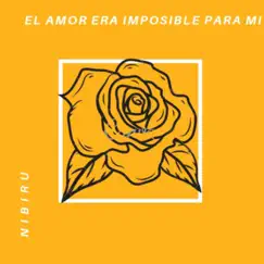 El amor el era imposible para mí - Single by Nibiru & Khan DobleL album reviews, ratings, credits