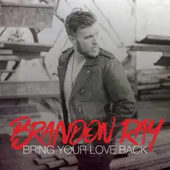 Bring Your Love Back - Single by Brandon Ray album reviews, ratings, credits