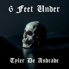 6 Feet Under - Single by Tyler De Andrade album reviews, ratings, credits