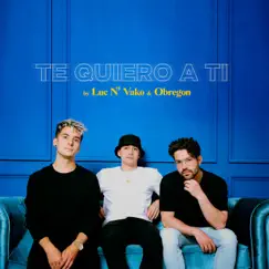 Te Quiero a Ti - Single by Luc N' Vako & Obregon album reviews, ratings, credits