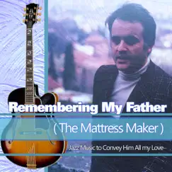 Remembering My Father (The Mattress Maker): Jazz Music to Convey Him All my Love by Marco Pieri, Travel Companion & Jazz Music DEA Channel album reviews, ratings, credits