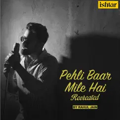 Pehli Baar Mile Hai - Recreated - Single by Rahul Jain album reviews, ratings, credits