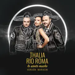 Lo Siento Mucho (Versión Mariachi) - Single by Río Roma & Thalia album reviews, ratings, credits