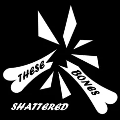 Shattered - EP by These Bones album reviews, ratings, credits