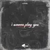 I Wanna Play You - Single album lyrics, reviews, download