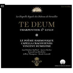 Charpentier & Lully: Te Deum (Live Recording at La Chapelle Royale du Château de Versailles) by Le Poème Harmonique, Capella Cracoviensis & Vincent Dumestre album reviews, ratings, credits
