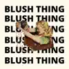 Blush Thing - Single album lyrics, reviews, download