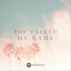 You Called My Name - Single by Family Church Worship album reviews, ratings, credits