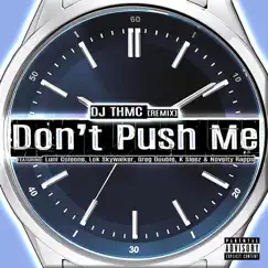 Don't Push Me (Remix) [feat. Luni Coleone, Lok Skywalker, Greg Double, K Sleez & Novelty Rapps] - Single by DJ THMC album reviews, ratings, credits