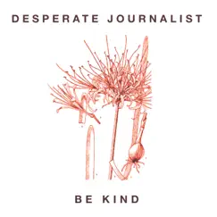 Be Kind - Single by Desperate Journalist album reviews, ratings, credits