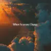 When Seasons Change - Single album lyrics, reviews, download