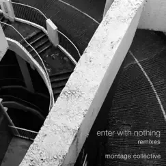 Enter With Nothing (Remixes) - Single by Montage Collective album reviews, ratings, credits