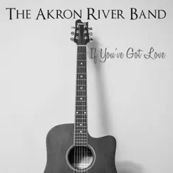 If You've Got Love - Single by The Akron River Band album reviews, ratings, credits