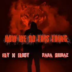 How We Do This Thing (feat. Papa Shiraz) - Single by Fly N Elroy album reviews, ratings, credits