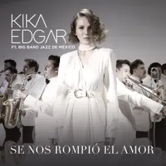 Se Nos Rompió el Amor (feat. Big Band Jazz de México) - Single by Kika Edgar album reviews, ratings, credits