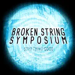Something Good - Single by Broken String Symposium album reviews, ratings, credits