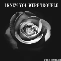 I Knew You Were Trouble - Single by Chill With Lofi, Cidus & Emil Lonam album reviews, ratings, credits