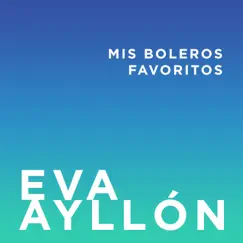 Mis Boleros Favoritos - Single by Eva Ayllón album reviews, ratings, credits