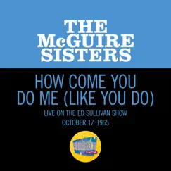 How Come You Do Me (Like You Do) [Live On The Ed Sullivan Show, October 17, 1965] - Single by The McGuire Sisters album reviews, ratings, credits