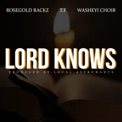 Lord Knows - Single (feat. Washeyi Choir & T.F) - Single by ROSE GOLD RACKZ album reviews, ratings, credits