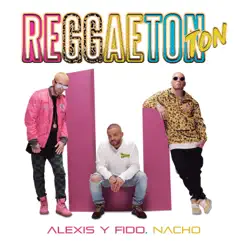Reggaeton Ton - Single by Alexis y Fido & Nacho album reviews, ratings, credits