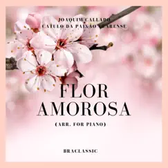 Flor Amorosa (Arr. For Piano) - Single by Braclassic, Joaquim Callado & Catulo Da Paixão Cearense album reviews, ratings, credits