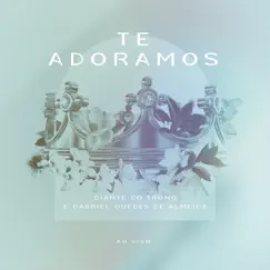 Te Adoramos (Ao Vivo) - Single by Diante do Trono, Ana Paula Valadão & Gabriel Guedes de Almeida album reviews, ratings, credits