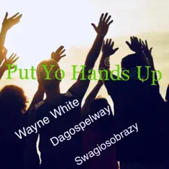 Put Yo Hands Up (feat. Waynewhite & Swagioso Brazy) Song Lyrics