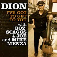I've Got To Get To You (feat. Boz Scaggs, Joe Menza & Mike Menza) - Single by Dion album reviews, ratings, credits
