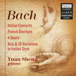 J.S. Bach: Italian Concerto, French Overture, 4 Duets, Aria & 10 Variations in Italian Style by Yuan Sheng album reviews, ratings, credits