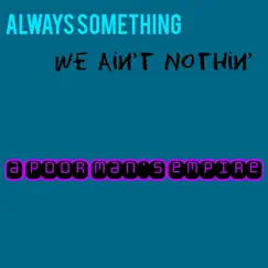 Always Somethin'. We Ain't Nothin'. - Single by A Poor Man's Empire album reviews, ratings, credits