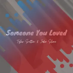 Someone You Loved - Single by Tyler Sutton & Jake Slone album reviews, ratings, credits