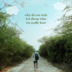 Why Do We Wait for Those Who We Really Love Song Lyrics