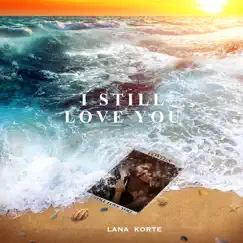 I Still Love You - Single by Lana Korte album reviews, ratings, credits