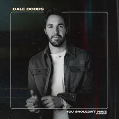 You Shouldn't Have (Acoustic) - Single by Cale Dodds album reviews, ratings, credits