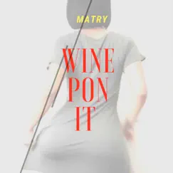Wine Pon It - Single by Matry album reviews, ratings, credits