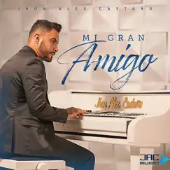 Mi Gran Amigo - Single by Jhon Alex Castaño album reviews, ratings, credits