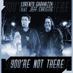 You're Not There (feat. Jeff Christie) - Single by Lorenzo Gabanizza album reviews, ratings, credits