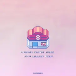 Pokémon Center Theme (Lo-Fi Lullaby Remix) - Single by GlitchxCity album reviews, ratings, credits