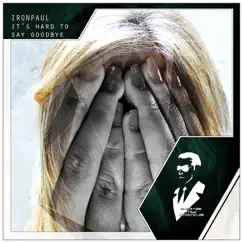 It's Hard To Say Goodbye - Single by Ironpaul album reviews, ratings, credits