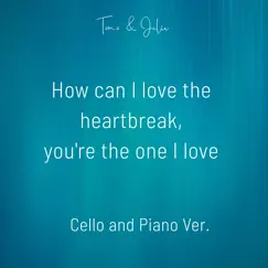 How Can I Love the Heartbreak, You're the One I Love (Cello and Piano Ver.) - Single by Tomo & Julie album reviews, ratings, credits