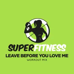 Leave Before You Love Me (Workout Mix) - Single by SuperFitness album reviews, ratings, credits
