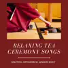 Relaxing Tea Ceremony Songs - Beautiful Instrumental Japanese Music album lyrics, reviews, download