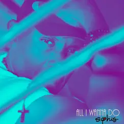 All I Wanna Do - Single by Sophis album reviews, ratings, credits